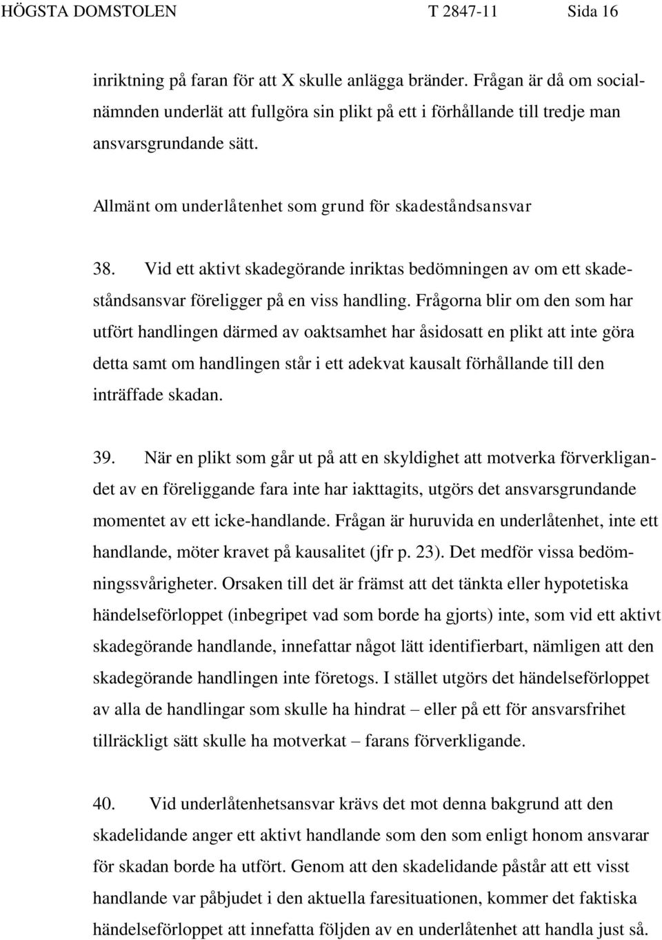 Vid ett aktivt skadegörande inriktas bedömningen av om ett skadeståndsansvar föreligger på en viss handling.