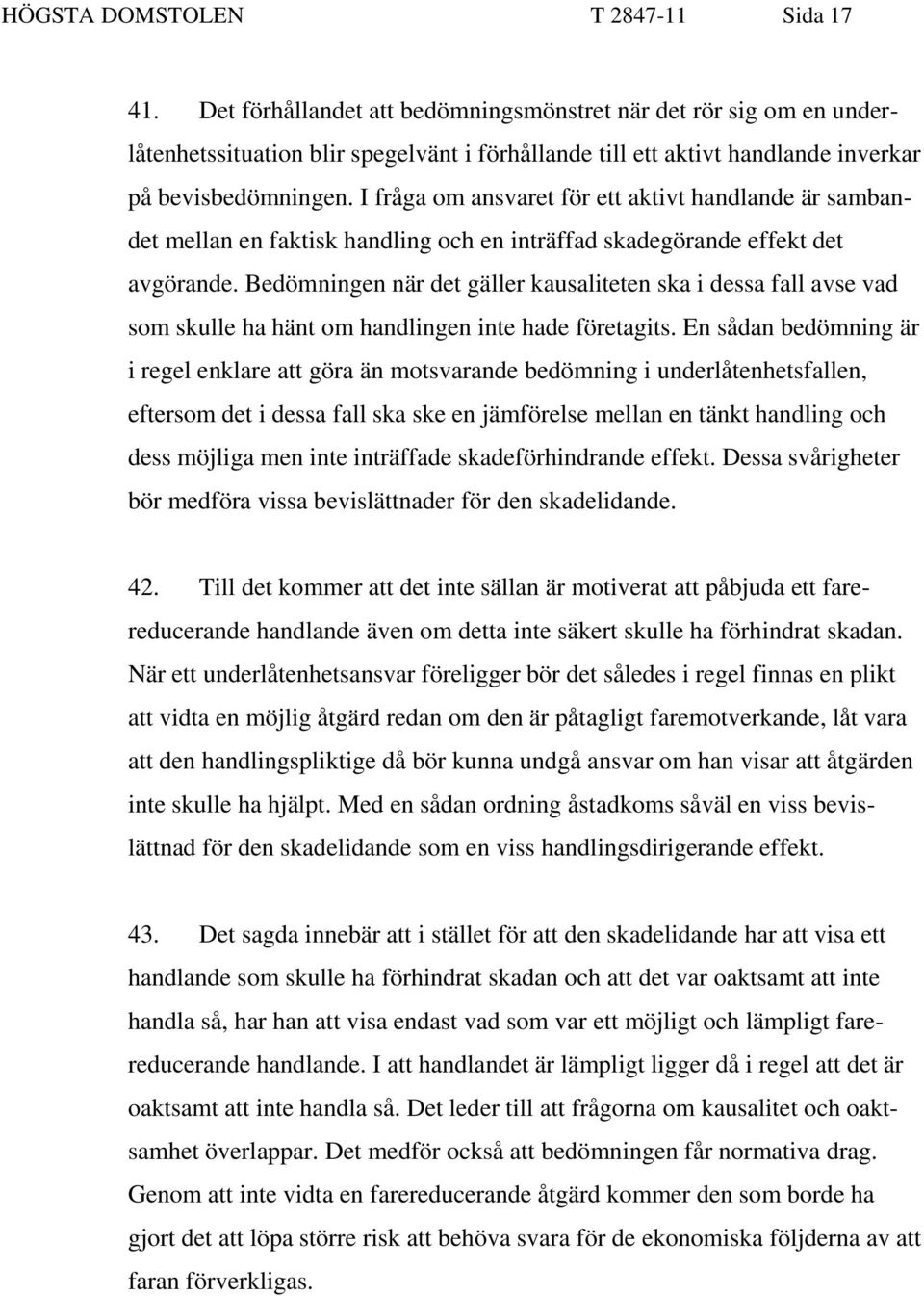 I fråga om ansvaret för ett aktivt handlande är sambandet mellan en faktisk handling och en inträffad skadegörande effekt det avgörande.