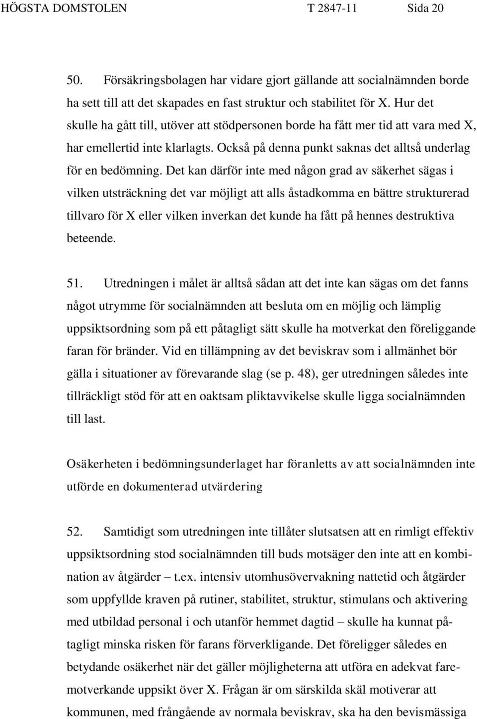 Det kan därför inte med någon grad av säkerhet sägas i vilken utsträckning det var möjligt att alls åstadkomma en bättre strukturerad tillvaro för X eller vilken inverkan det kunde ha fått på hennes