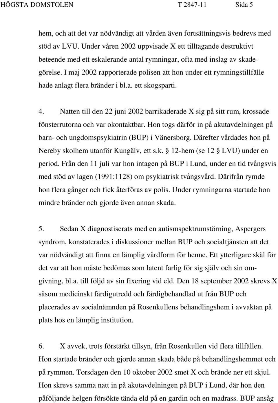 I maj 2002 rapporterade polisen att hon under ett rymningstillfälle hade anlagt flera bränder i bl.a. ett skogsparti. 4.
