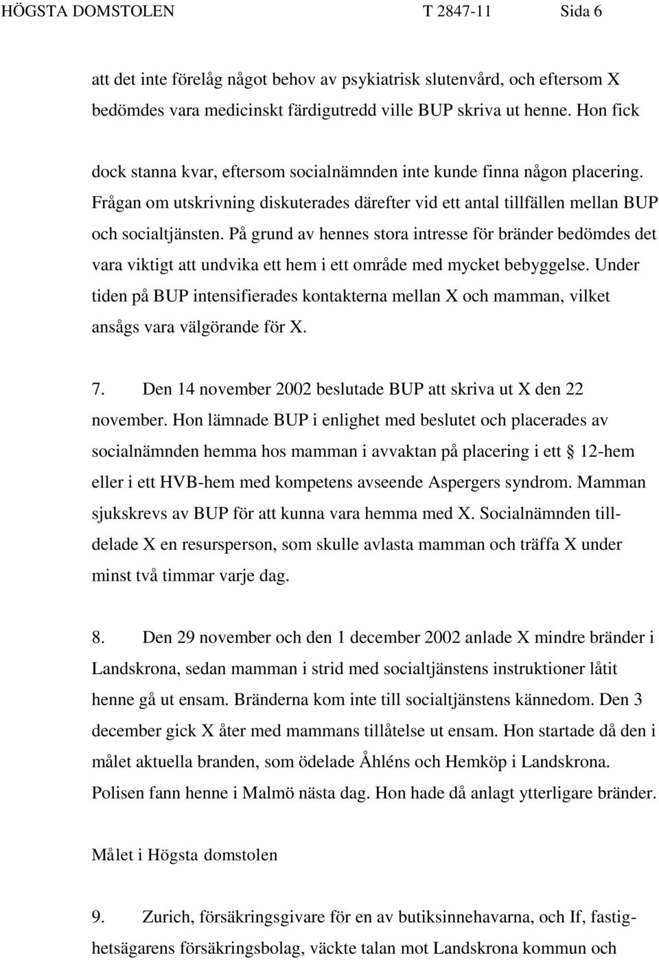 På grund av hennes stora intresse för bränder bedömdes det vara viktigt att undvika ett hem i ett område med mycket bebyggelse.