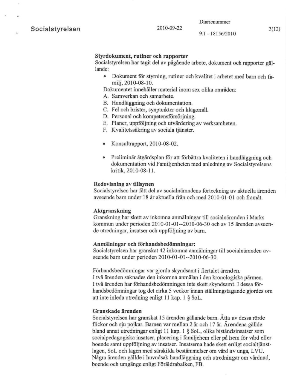 familj, 2010-08-10. Dokumentet innehåller material inom sex olika områden: A. Samverkan och samarbete. B. Handläggning och dokumentation. C. Fel och brister, synpunkter och klagomål. D. Personal och kompetensförsörjning.