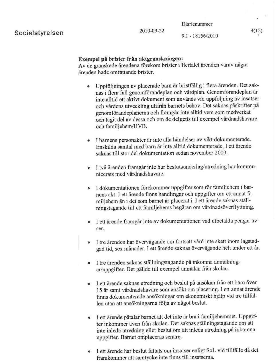 Uppföljningen av placerade barn är bristfällig i flera ärenden. Det saknas i flera fall genomförandeplan och vårdplan.