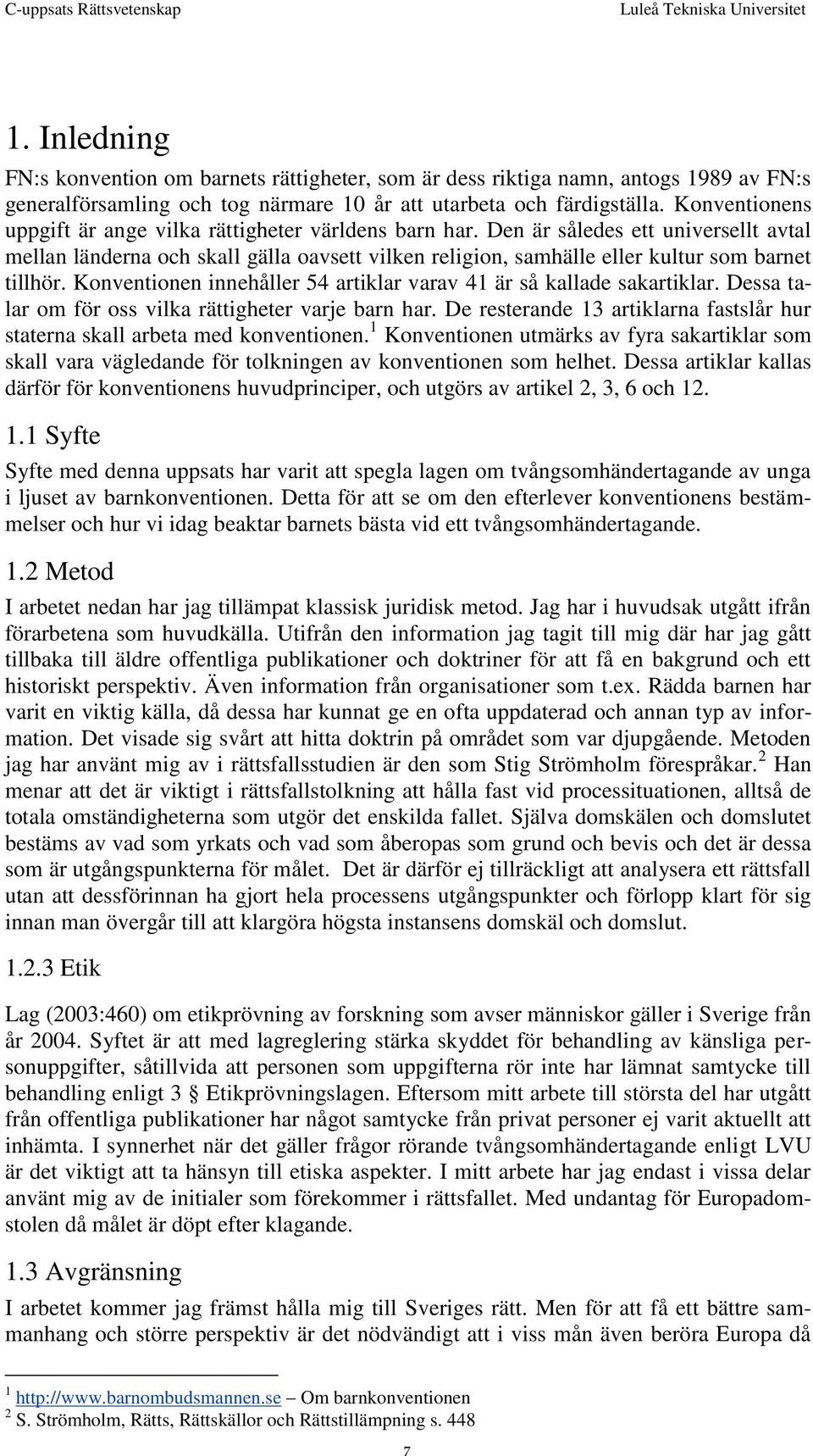 Den är således ett universellt avtal mellan länderna och skall gälla oavsett vilken religion, samhälle eller kultur som barnet tillhör.