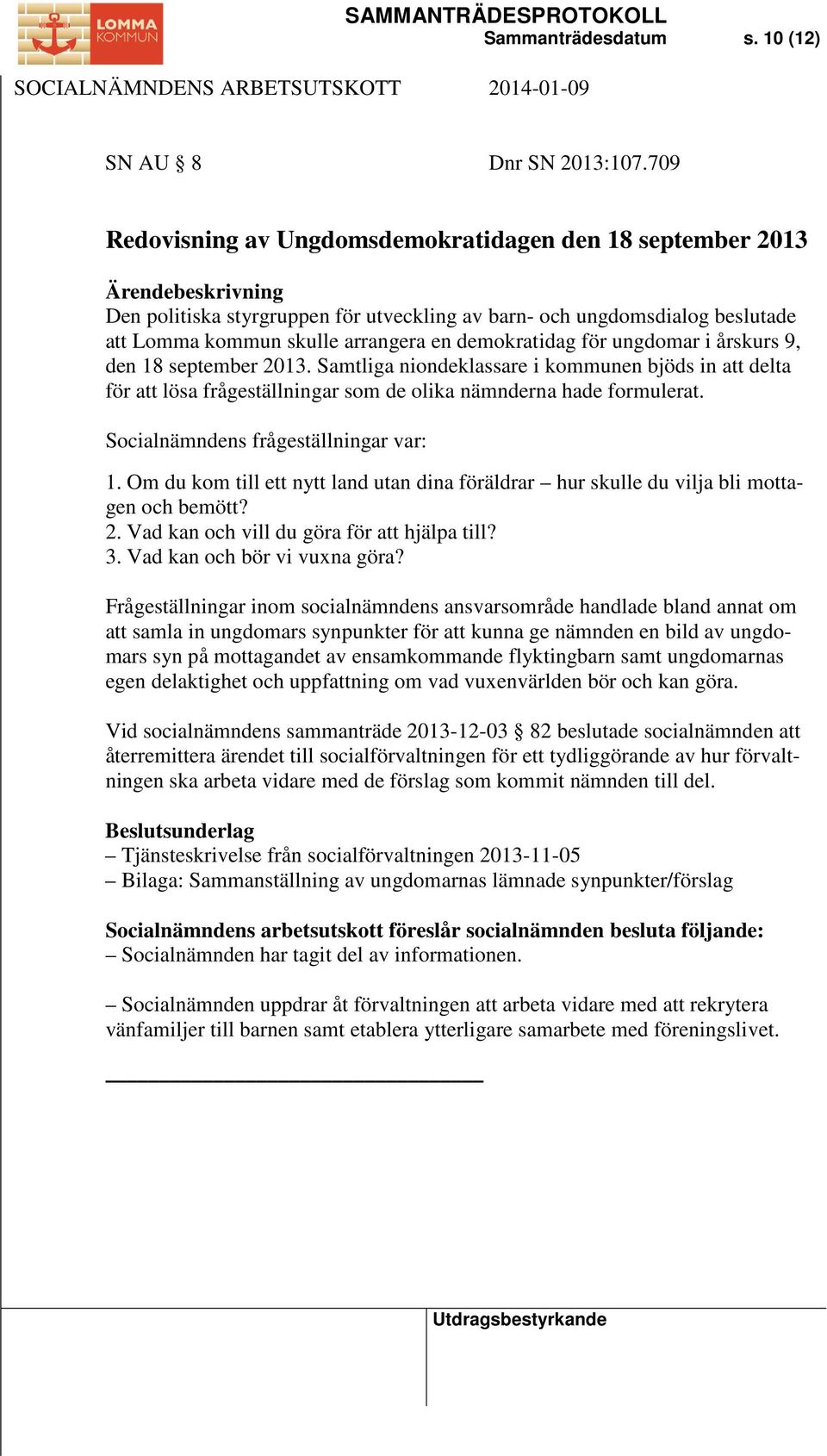 ungdomar i årskurs 9, den 18 september 2013. Samtliga niondeklassare i kommunen bjöds in att delta för att lösa frågeställningar som de olika nämnderna hade formulerat.