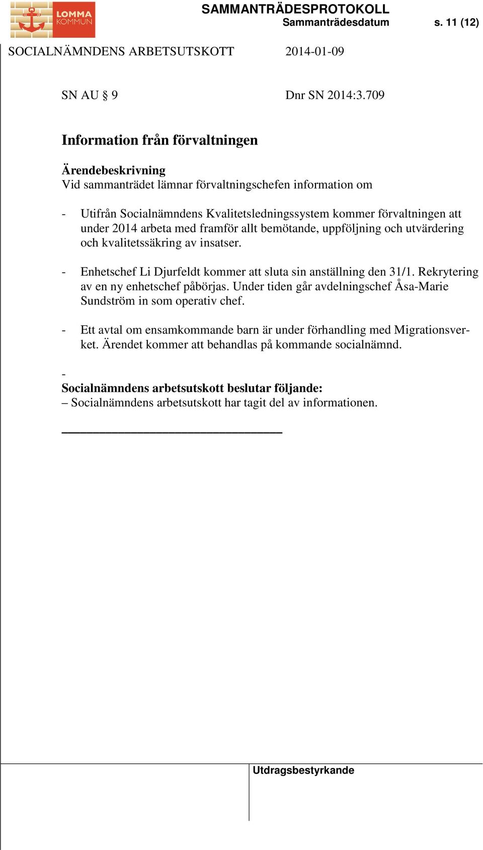 med framför allt bemötande, uppföljning och utvärdering och kvalitetssäkring av insatser. - Enhetschef Li Djurfeldt kommer att sluta sin anställning den 31/1.