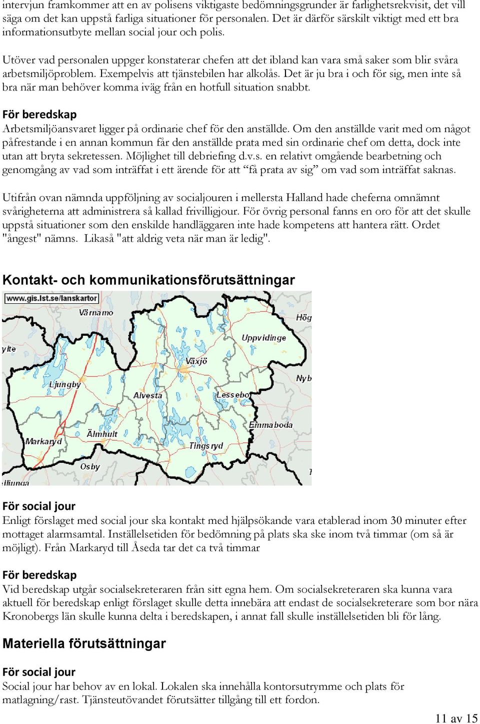 Utöver vad personalen uppger konstaterar chefen att det ibland kan vara små saker som blir svåra arbetsmiljöproblem. Exempelvis att tjänstebilen har alkolås.