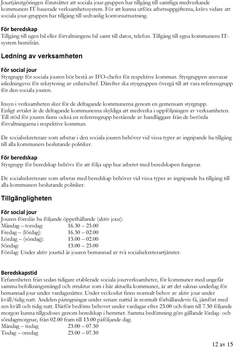 Tillgång till egna kommunens ITsystem hemifrån. Ledning av verksamheten Styrgrupp för sociala jouren bör bestå av IFO-chefer för respektive kommun.