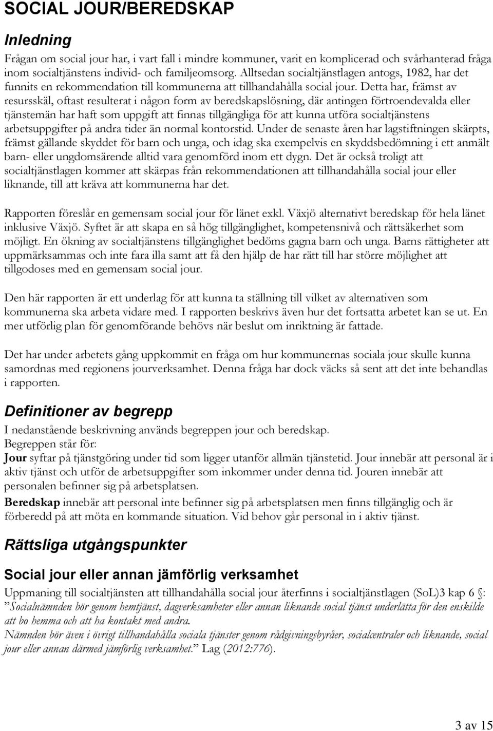 Detta har, främst av resursskäl, oftast resulterat i någon form av beredskapslösning, där antingen förtroendevalda eller tjänstemän har haft som uppgift att finnas tillgängliga för att kunna utföra