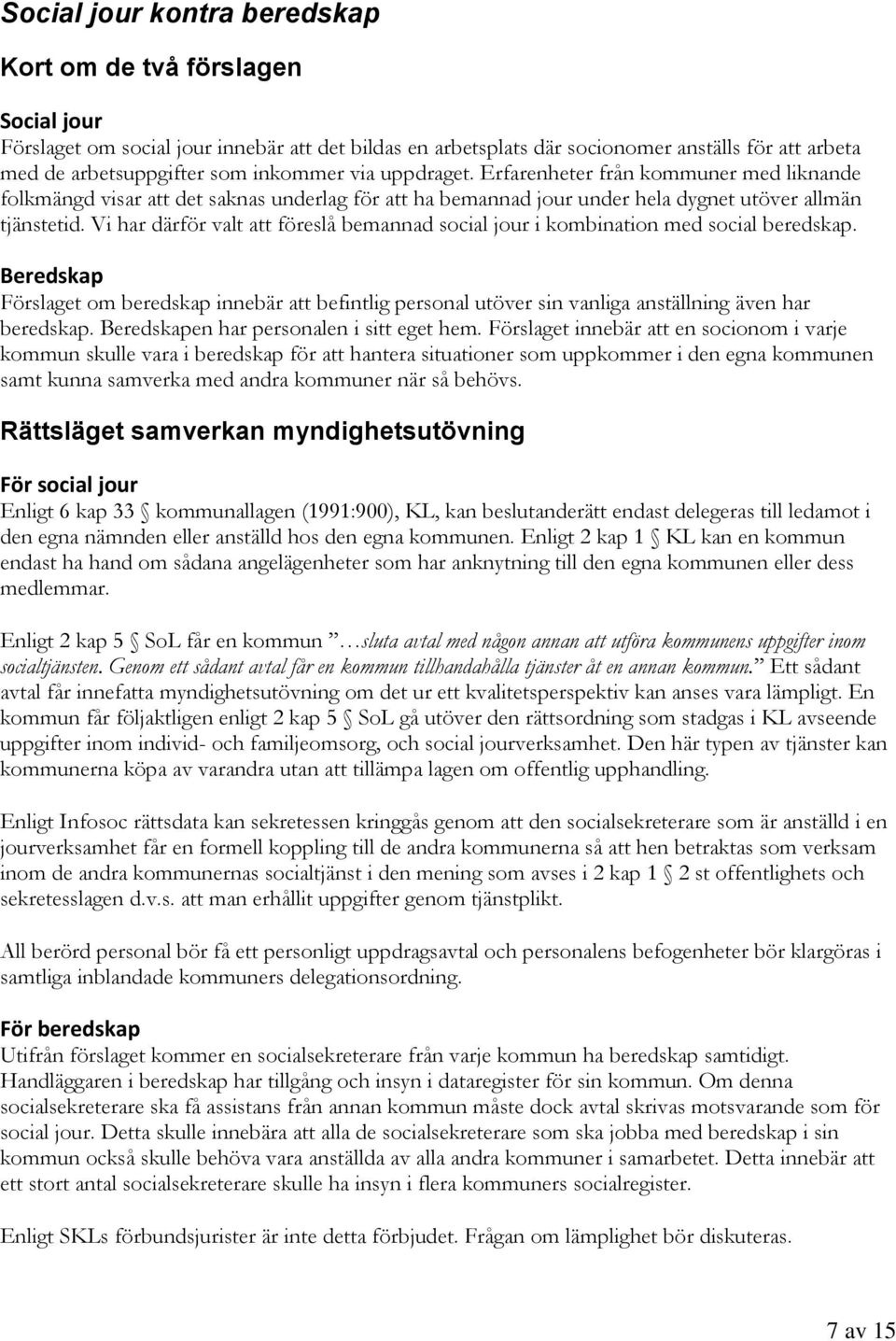 Vi har därför valt att föreslå bemannad social jour i kombination med social beredskap.