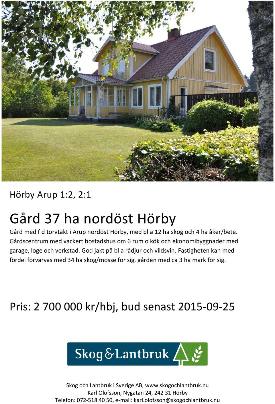 Fastigheten kan med fördel förvärvas med 34 ha skog/mosse för sig, gården med ca 3 ha mark för sig.