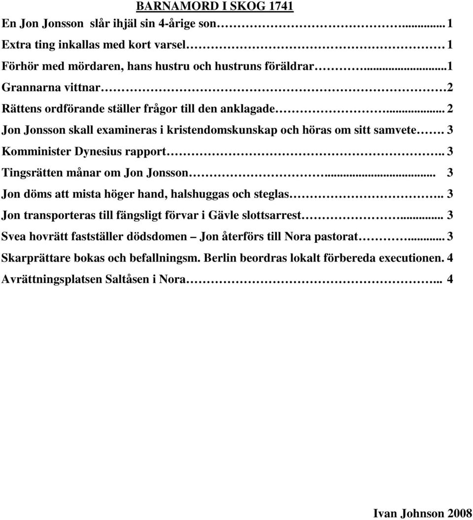 3 Komminister Dynesius rapport.. 3 Tingsrätten månar om Jon Jonsson... 3 Jon döms att mista höger hand, halshuggas och steglas.