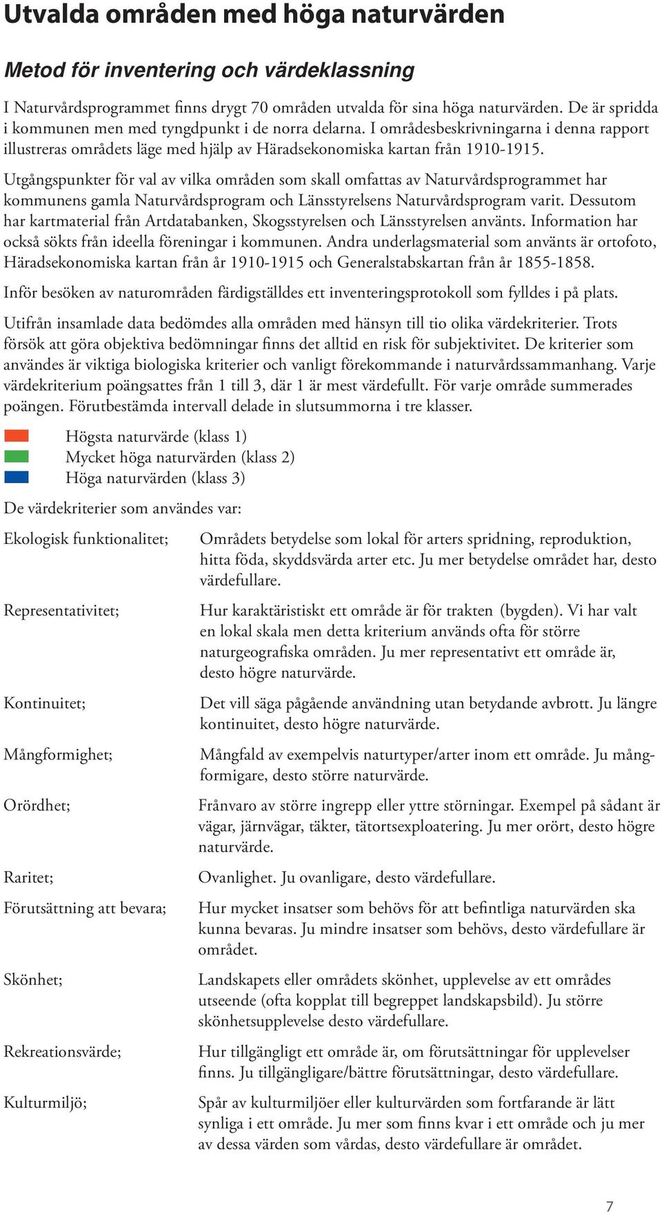 Utgångspunkter för val av vilka områden som skall omfattas av Naturvårdsprogrammet har kommunens gamla Naturvårdsprogram och Länsstyrelsens Naturvårdsprogram varit.