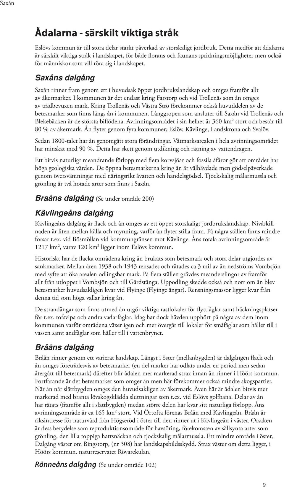Saxåns dalgång Saxån rinner fram genom ett i huvudsak öppet jordbrukslandskap och omges framför allt av åkermarker.