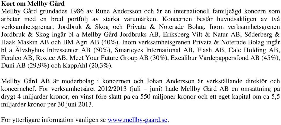 Inom verksamhetsgrenen Jordbruk & Skog ingår bl a Mellby Gård Jordbruks AB, Eriksberg Vilt & Natur AB, Söderberg & Haak Maskin AB och BM Agri AB (40%).