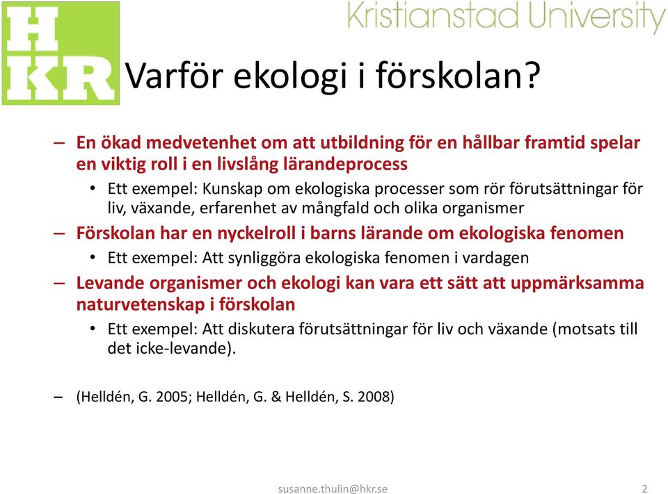 förutsättningar för liv, växande, erfarenhet av mångfald och olika organismer Förskolan har en nyckelroll i barns lärande om ekologiska fenomen Ett exempel: Att