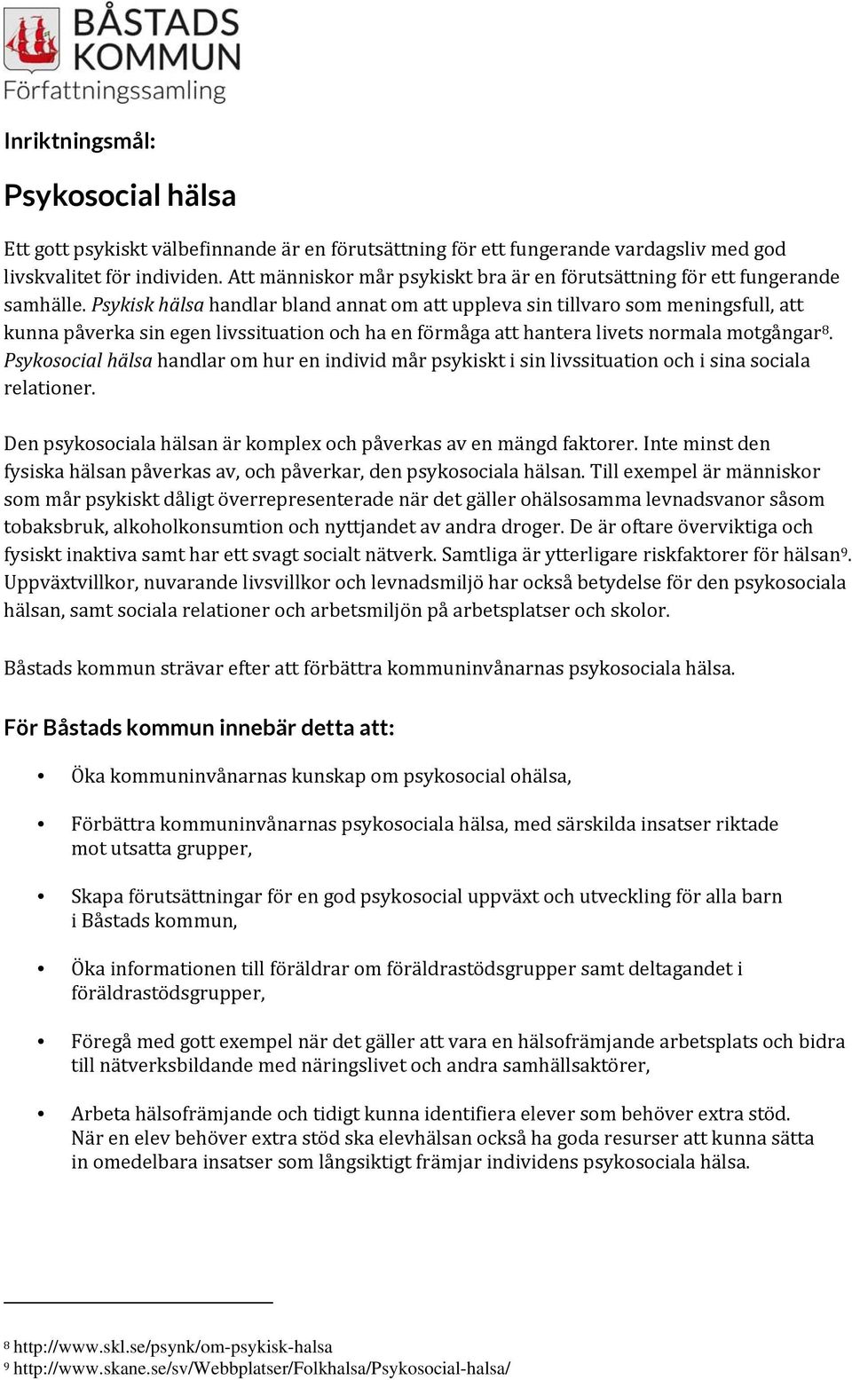 Psykisk hälsa handlar bland annat om att uppleva sin tillvaro som meningsfull, att kunna påverka sin egen livssituation och ha en förmåga att hantera livets normala motgångar 8.