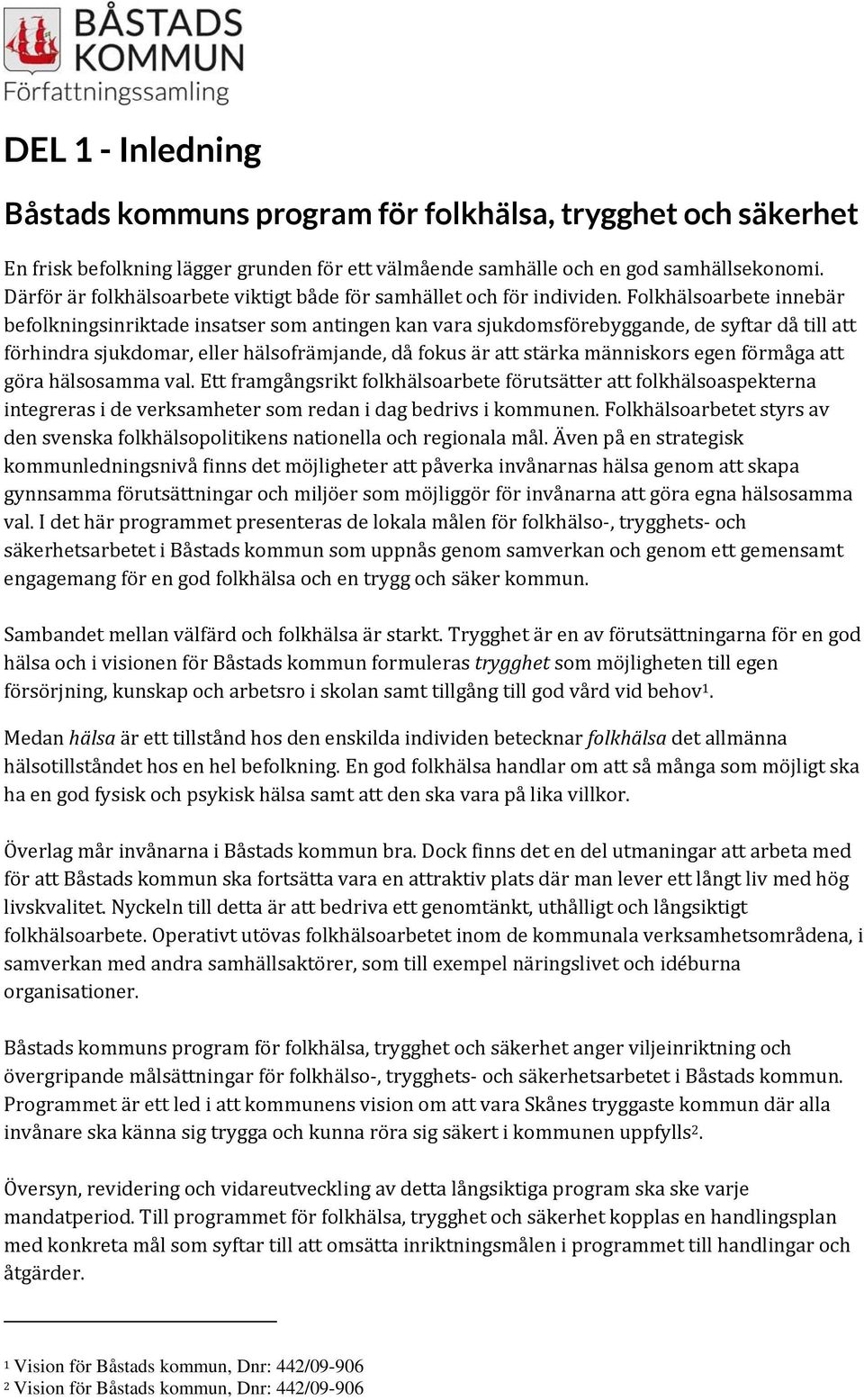 Folkhälsoarbete innebär befolkningsinriktade insatser som antingen kan vara sjukdomsförebyggande, de syftar då till att förhindra sjukdomar, eller hälsofrämjande, då fokus är att stärka människors