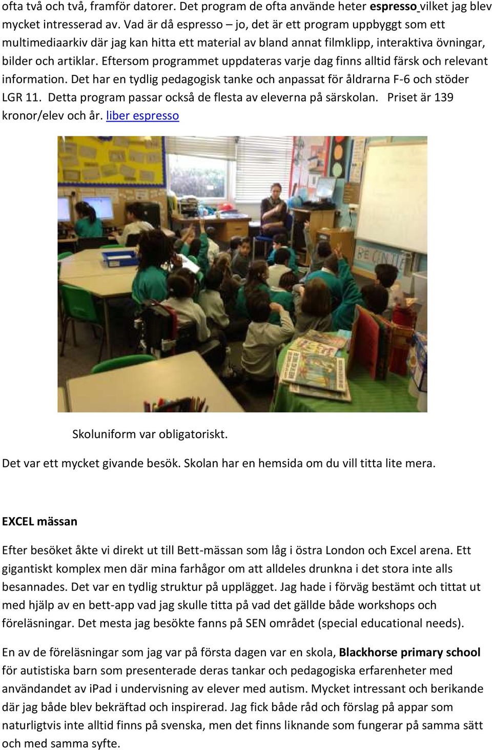 Eftersom programmet uppdateras varje dag finns alltid färsk och relevant information. Det har en tydlig pedagogisk tanke och anpassat för åldrarna F-6 och stöder LGR 11.