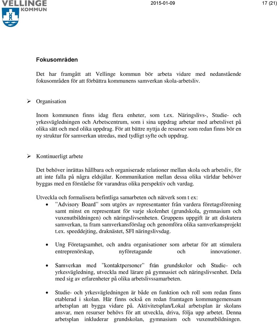 Näringslivs-, Studie- och yrkesvägledningen och Arbetscentrum, som i sina uppdrag arbetar med arbetslivet på olika sätt och med olika uppdrag.