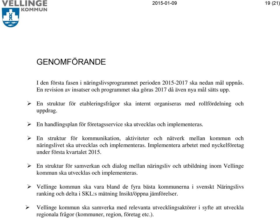 En struktur för kommunikation, aktiviteter och nätverk mellan kommun och näringslivet ska utvecklas och implementeras. Implementera arbetet med nyckelföretag under första kvartalet 2015.