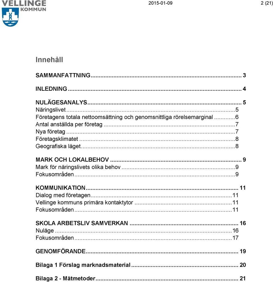 .. 8 Geografiska läget... 8 MARK OCH LOKALBEHOV... 9 Mark för näringslivets olika behov... 9 Fokusområden... 9 KOMMUNIKATION... 11 Dialog med företagen.