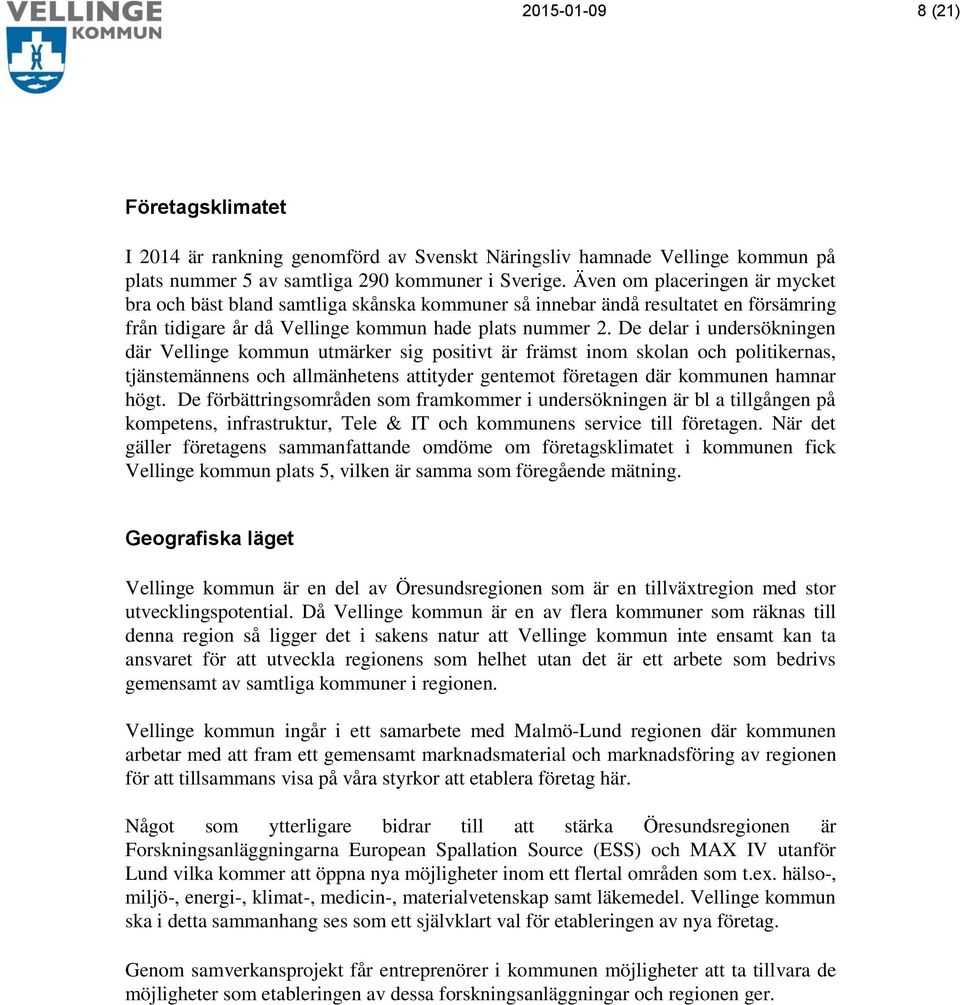 De delar i undersökningen där Vellinge kommun utmärker sig positivt är främst inom skolan och politikernas, tjänstemännens och allmänhetens attityder gentemot företagen där kommunen hamnar högt.