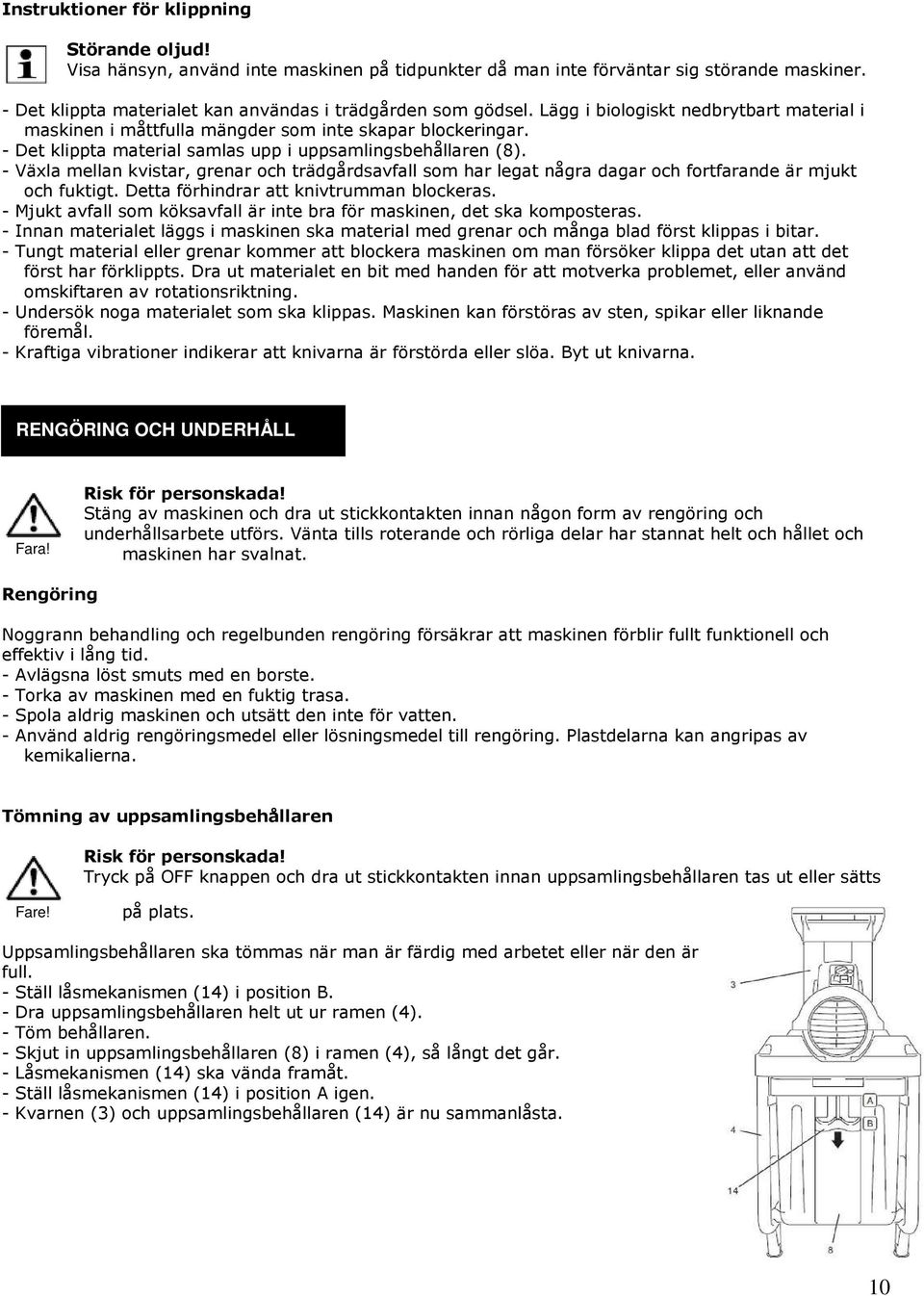 - Växla mellan kvistar, grenar och trädgårdsavfall som har legat några dagar och fortfarande är mjukt och fuktigt. Detta förhindrar att knivtrumman blockeras.