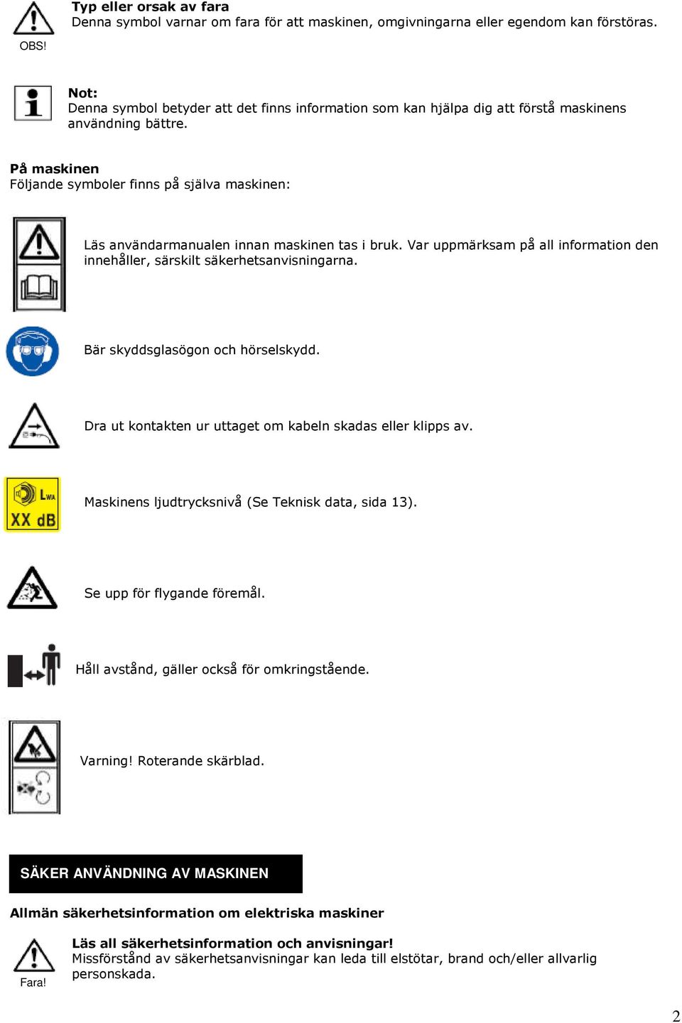 På maskinen Följande symboler finns på själva maskinen: Läs användarmanualen innan maskinen tas i bruk. Var uppmärksam på all information den innehåller, särskilt säkerhetsanvisningarna.