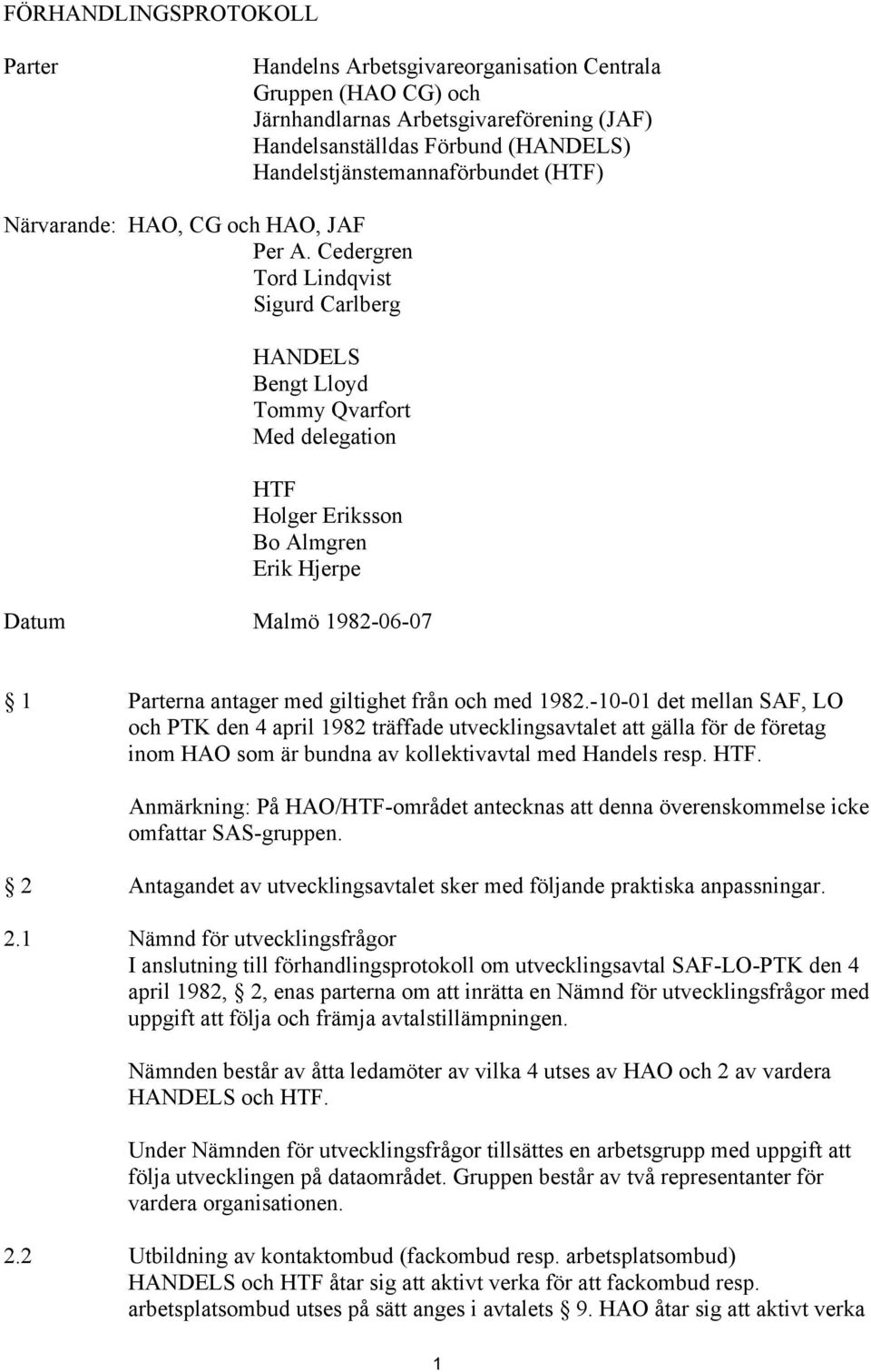 Cedergren Tord Lindqvist Sigurd Carlberg HANDELS Bengt Lloyd Tommy Qvarfort Med delegation HTF Holger Eriksson Bo Almgren Erik Hjerpe Datum Malmö 1982-06-07 1 Parterna antager med giltighet från och