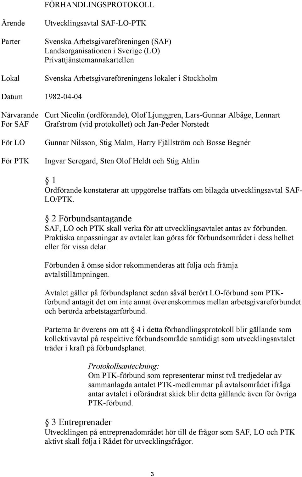 Norstedt För LO För PTK Gunnar Nilsson, Stig Malm, Harry Fjällström och Bosse Begnér Ingvar Seregard, Sten Olof Heldt och Stig Ahlin 1 Ordförande konstaterar att uppgörelse träffats om bilagda