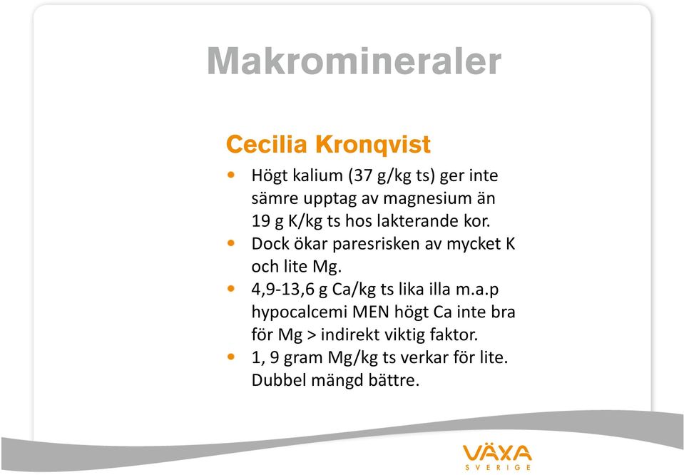 Dock ökar paresrisken av mycket K och lite Mg. 4,9 13,6 g Ca/kg ts lika illa m.a.p hypocalcemi MEN högt Ca inte bra för Mg > indirekt viktig faktor.