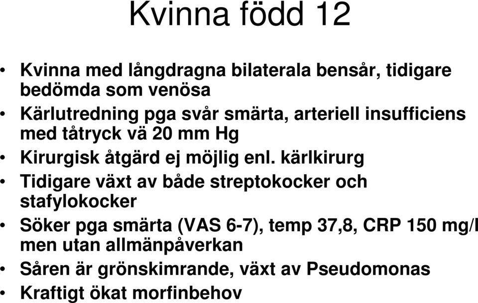 kärlkirurg Tidigare växt av både streptokocker och stafylokocker Söker pga smärta (VAS 6-7), temp