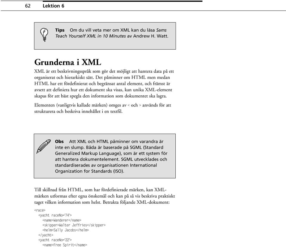Det påminner om HTML men medan HTML har ett fördefinierat och begränsat antal element, och främst är avsett att definiera hur ett dokument ska visas, kan unika XML-element skapas för att bäst spegla