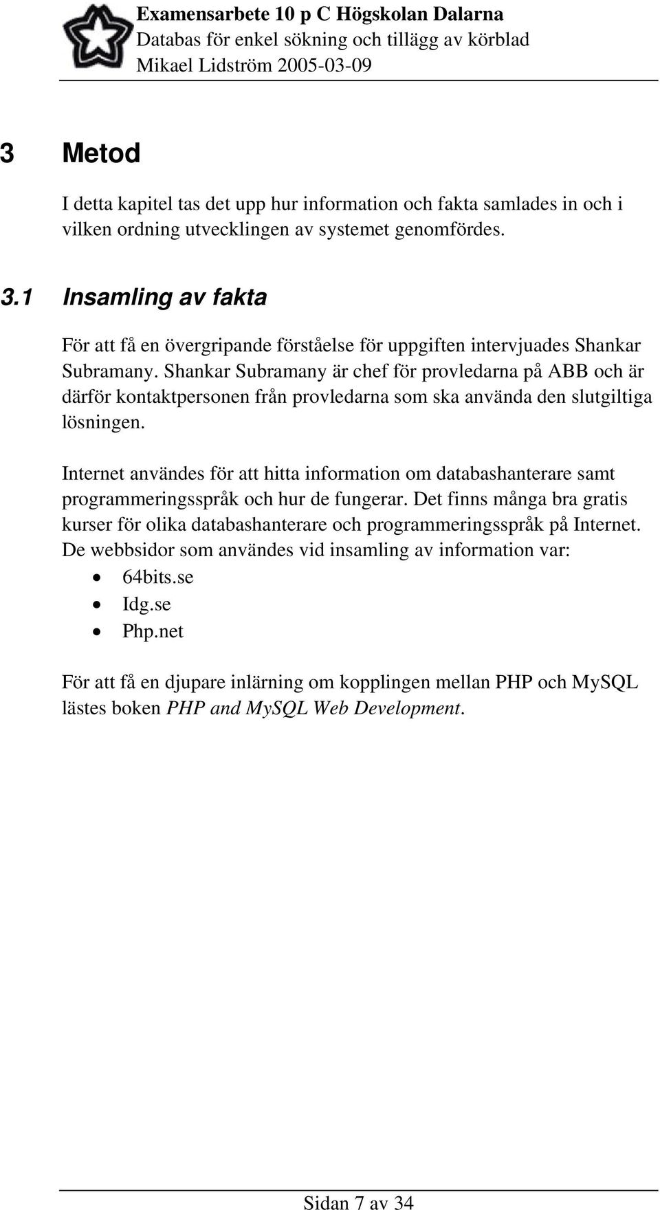 Shankar Subramany är chef för provledarna på ABB och är därför kontaktpersonen från provledarna som ska använda den slutgiltiga lösningen.