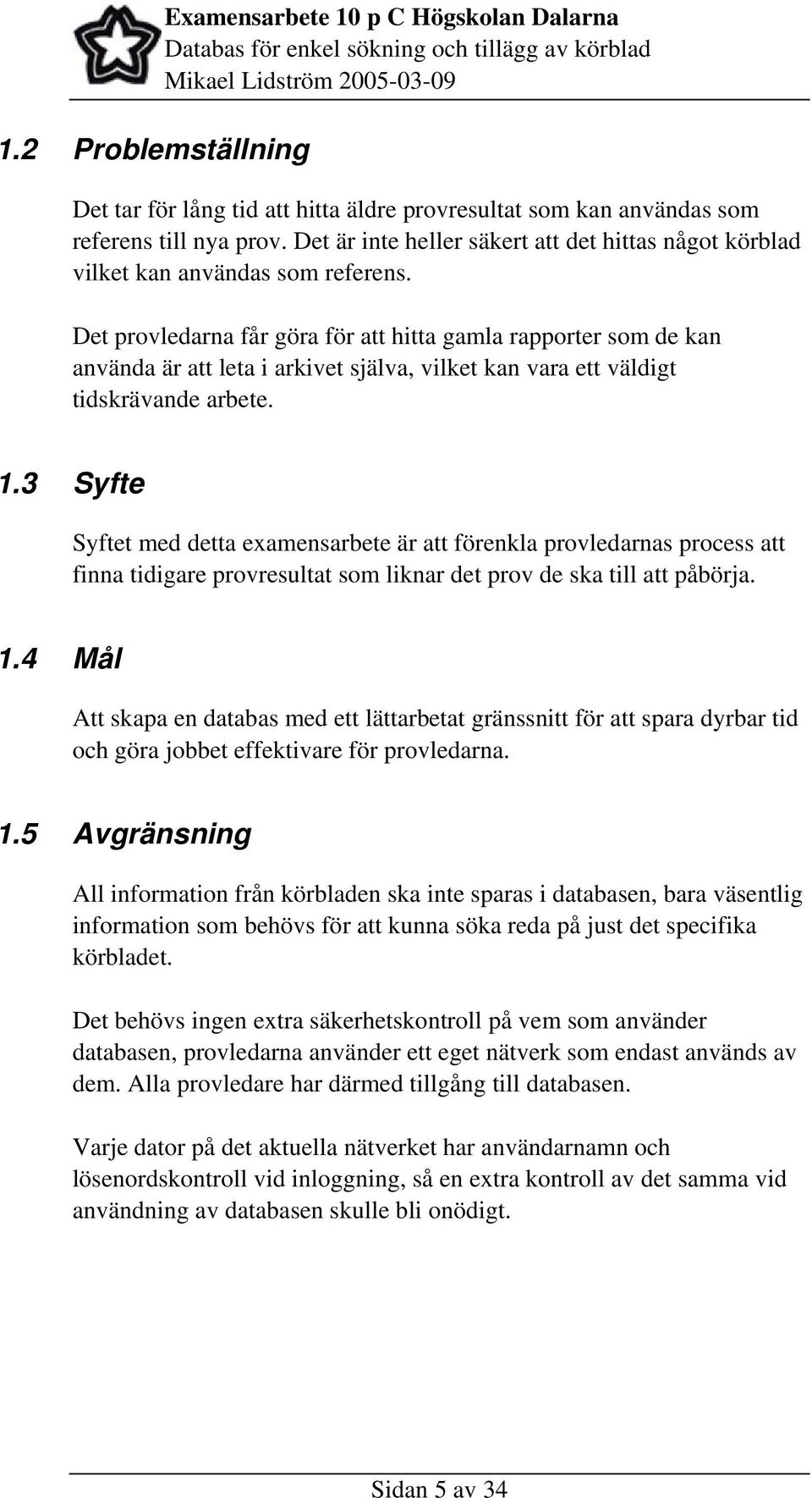Det provledarna får göra för att hitta gamla rapporter som de kan använda är att leta i arkivet själva, vilket kan vara ett väldigt tidskrävande arbete. 1.