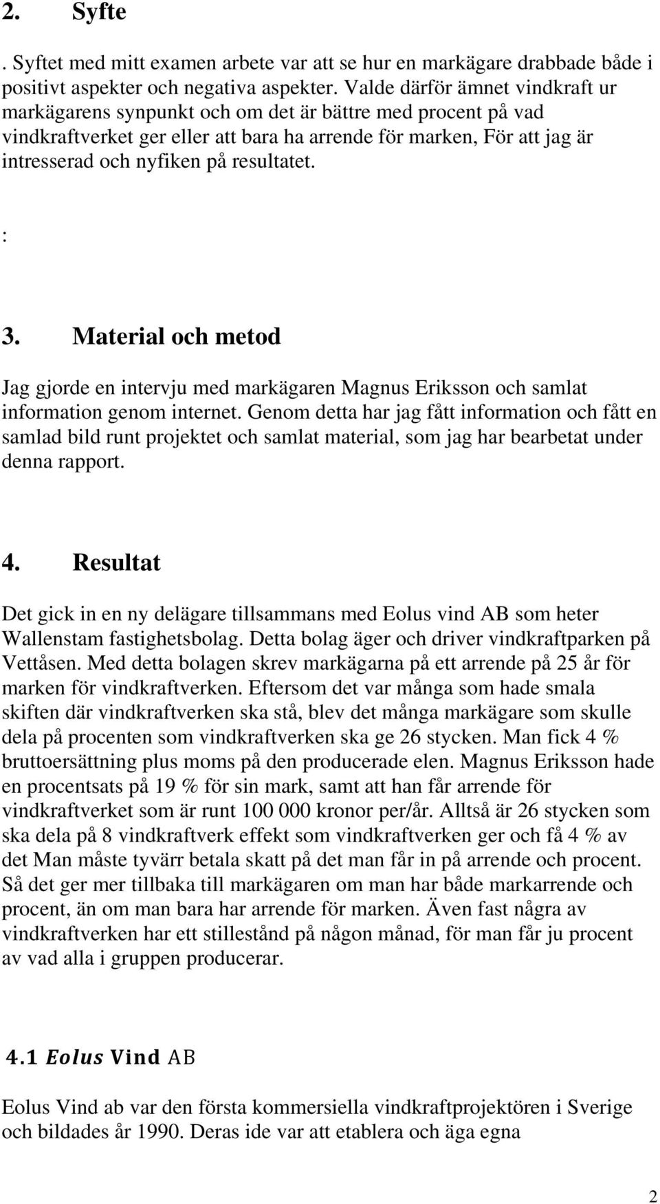 resultatet. : 3. Material och metod Jag gjorde en intervju med markägaren Magnus Eriksson och samlat information genom internet.