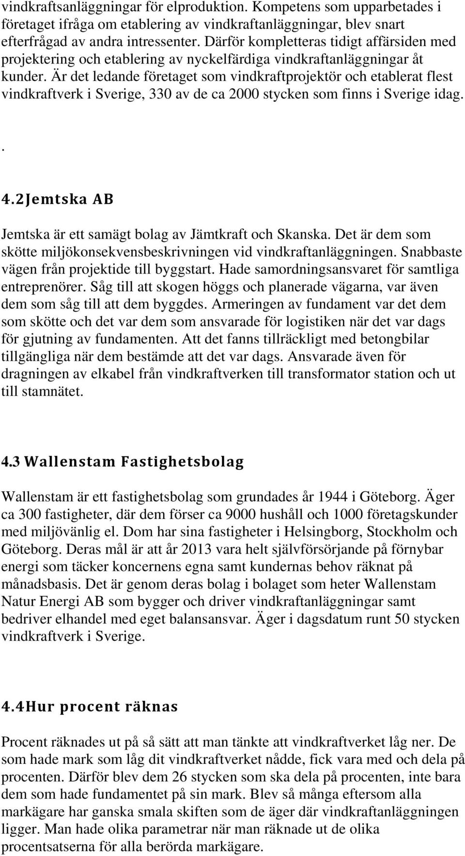 Är det ledande företaget som vindkraftprojektör och etablerat flest vindkraftverk i Sverige, 330 av de ca 2000 stycken som finns i Sverige idag.. 4.