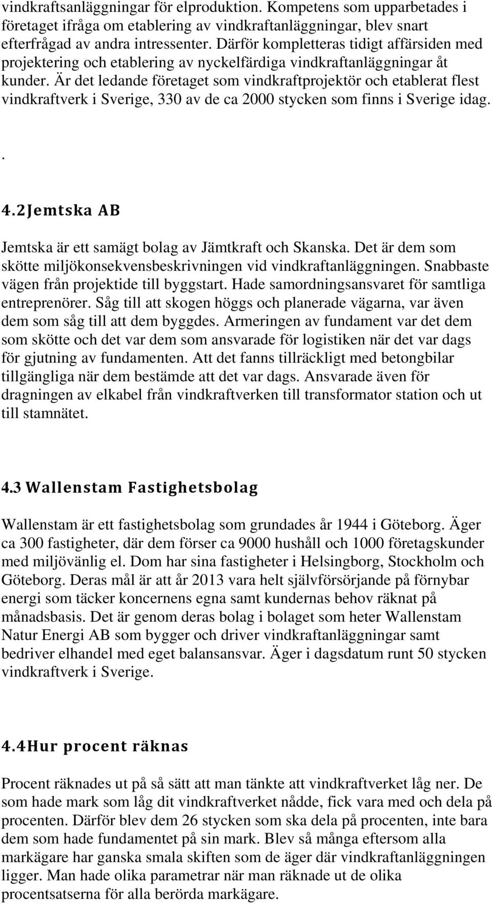 Är det ledande företaget som vindkraftprojektör och etablerat flest vindkraftverk i Sverige, 330 av de ca 2000 stycken som finns i Sverige idag.. 4.