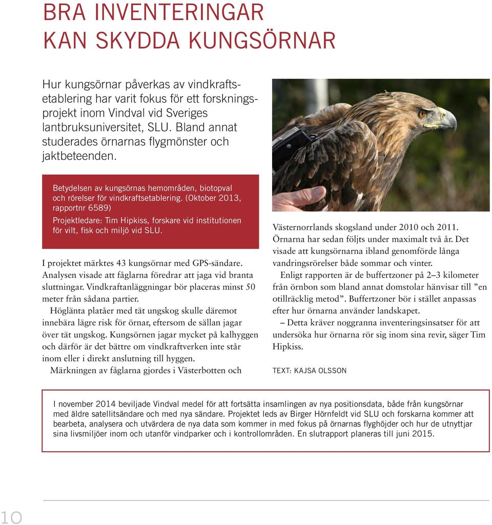 (Oktober 2013, rapportnr 6589) Projektledare: Tim Hipkiss, forskare vid institutionen för vilt, fisk och miljö vid SLU. Västernorrlands skogsland under 2010 och 2011.