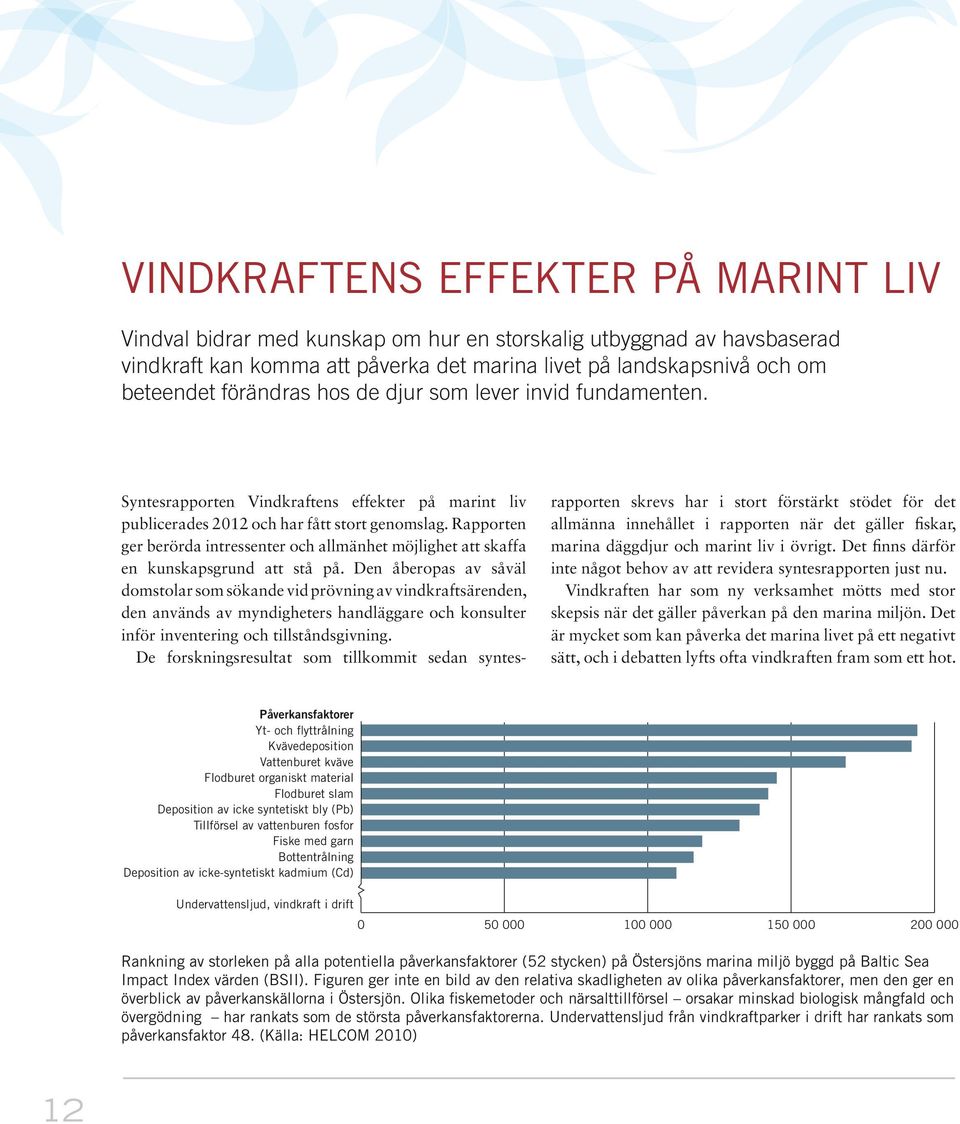 Rapporten ger berörda intressenter och allmänhet möjlighet att skaffa en kunskapsgrund att stå på.