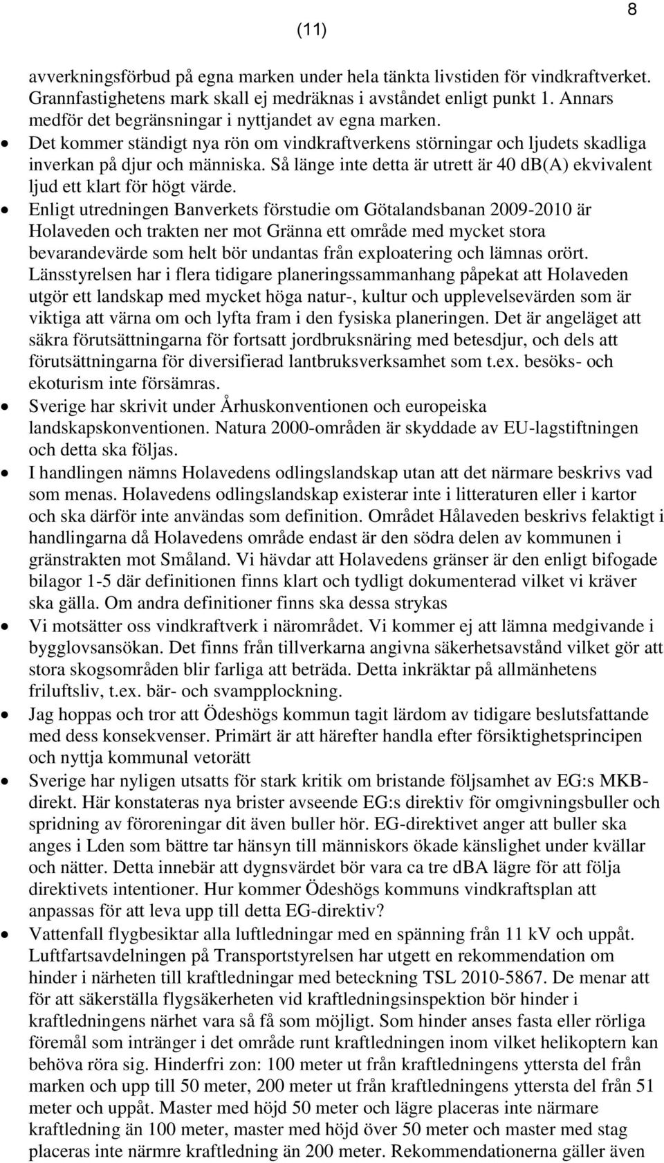 Så länge inte detta är utrett är 40 db(a) ekvivalent ljud ett klart för högt värde.