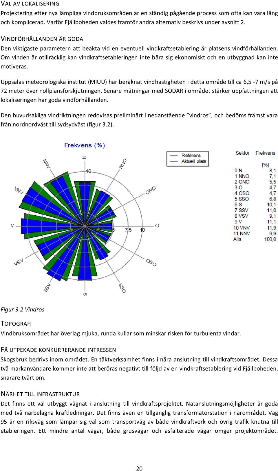 VINDFÖRHÅLLANDEN ÄR GODA Den viktigaste parametern att beakta vid en eventuell vindkraftsetablering är platsens vindförhållanden.