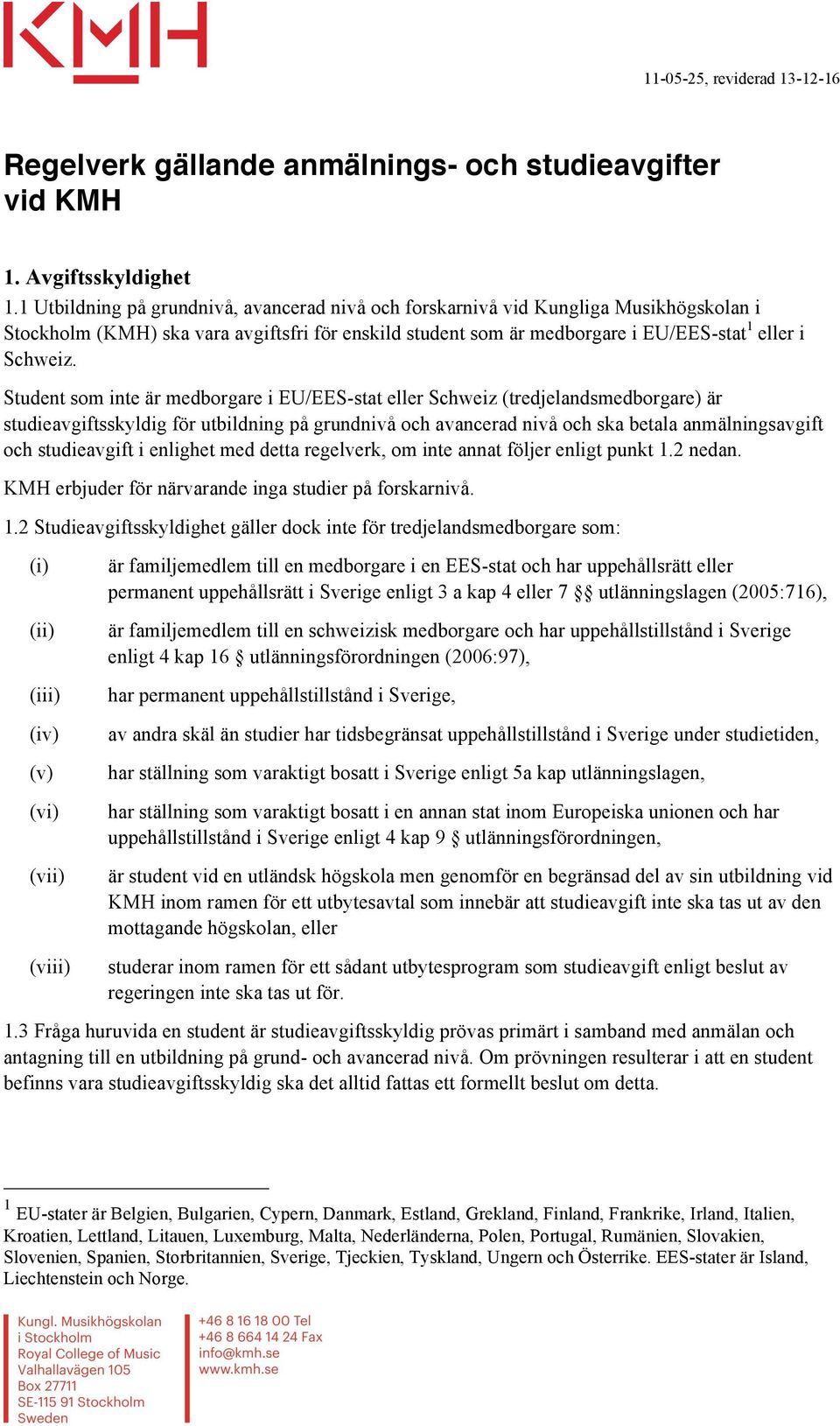 Student som inte är medborgare i EU/EES-stat eller Schweiz (tredjelandsmedborgare) är studieavgiftsskyldig för utbildning på grundnivå och avancerad nivå och ska betala anmälningsavgift och