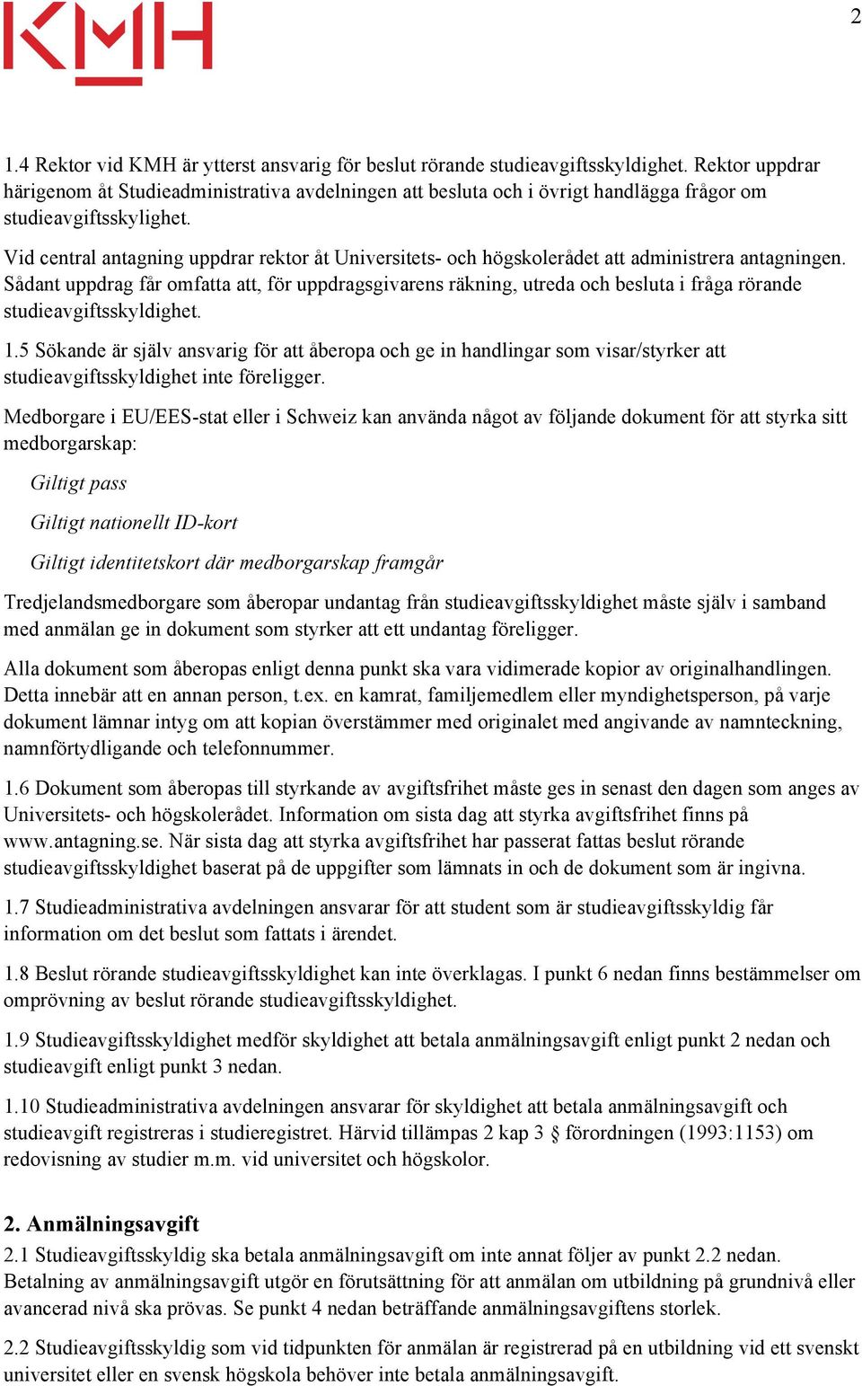 Vid central antagning uppdrar rektor åt Universitets- och högskolerådet att administrera antagningen.