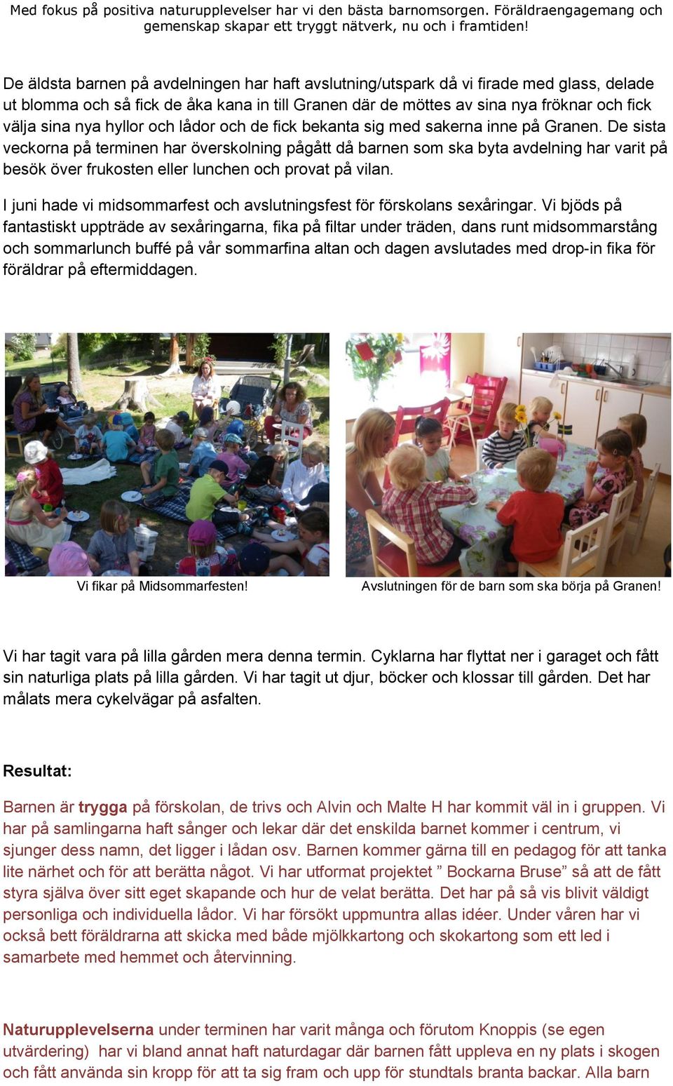 De sista veckorna på terminen har överskolning pågått då barnen som ska byta avdelning har varit på besök över frukosten eller lunchen och provat på vilan.