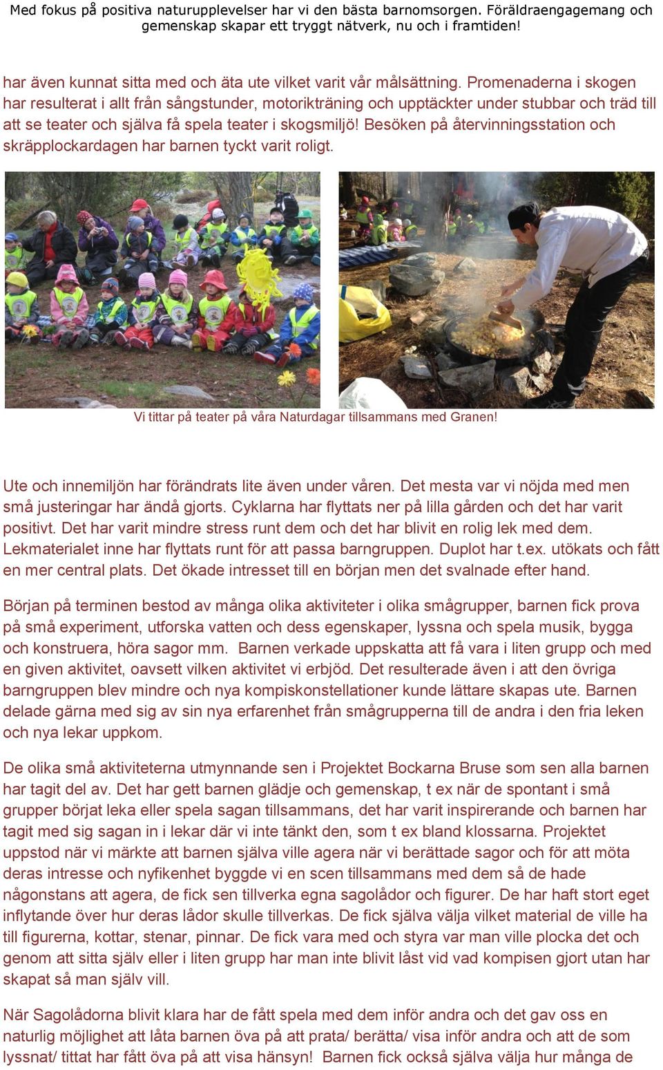 Besöken på återvinningsstation och skräpplockardagen har barnen tyckt varit roligt. Vi tittar på teater på våra Naturdagar tillsammans med Granen!