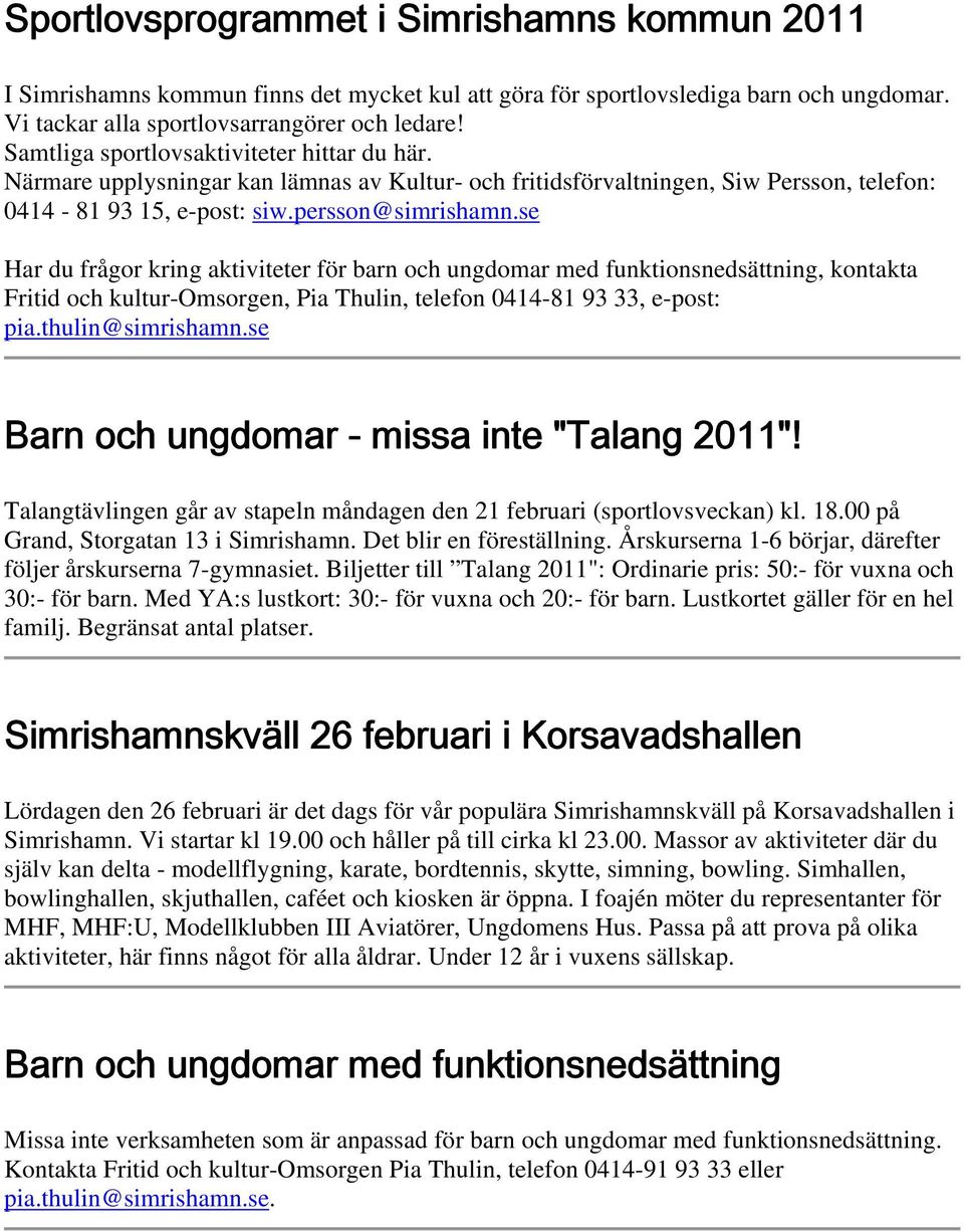 se Har du frågor kring aktiviteter för barn och ungdomar med funktionsnedsättning, kontakta Fritid och kultur-omsorgen, Pia Thulin, telefon 0414-81 93 33, e-post: pia.thulin@simrishamn.