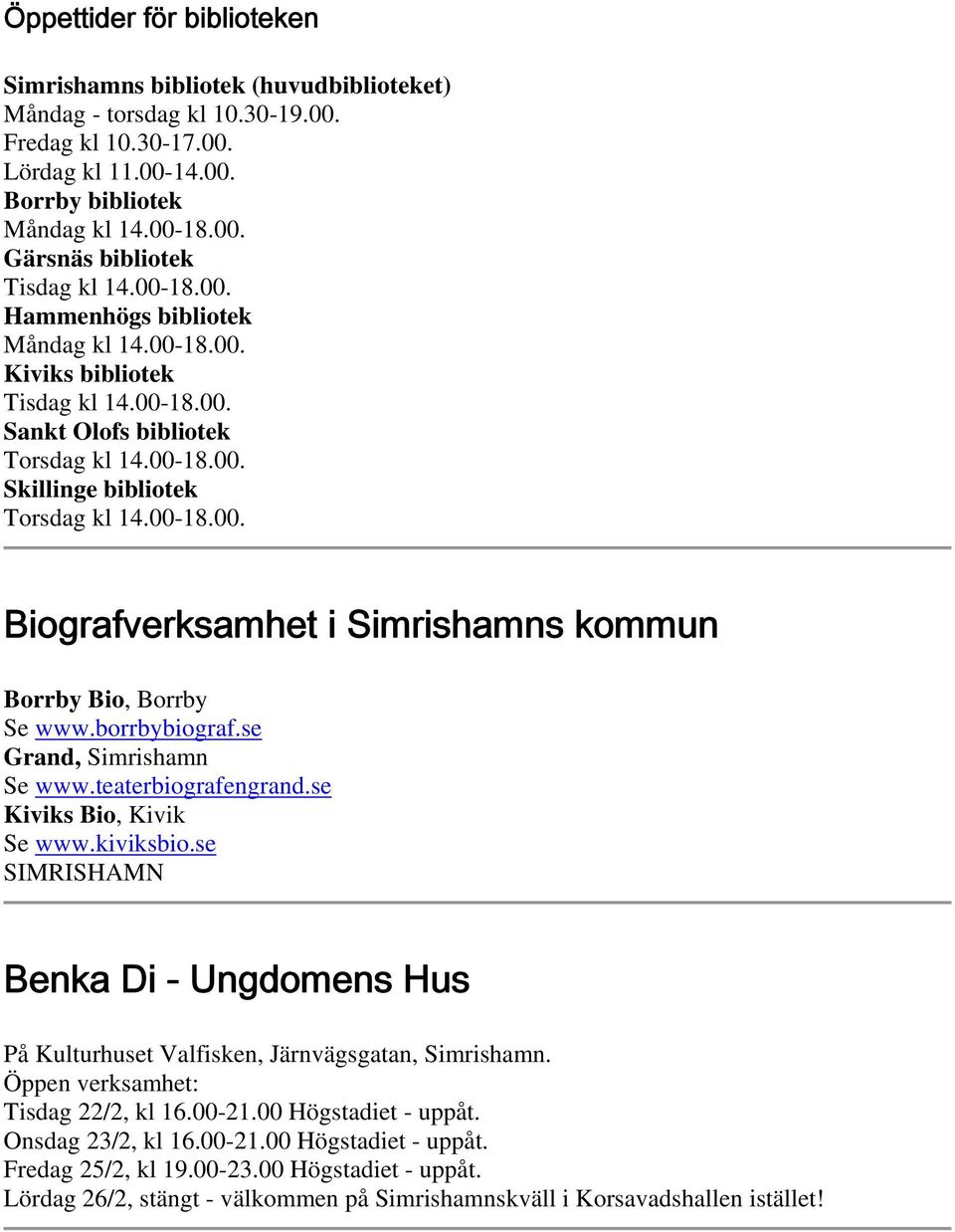 borrbybiograf.se Grand, Simrishamn Se www.teaterbiografengrand.se Kiviks Bio, Kivik Se www.kiviksbio.se SIMRISHAMN Benka Di - Ungdomens Hus På Kulturhuset Valfisken, Järnvägsgatan, Simrishamn.