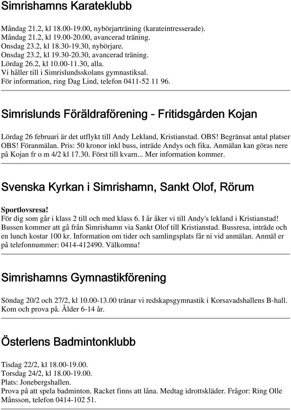 Simrislunds Föräldraförening - Fritidsgården Kojan Lördag 26 februari är det utflykt till Andy Lekland, Kristianstad. OBS! Begränsat antal platser OBS! Föranmälan.